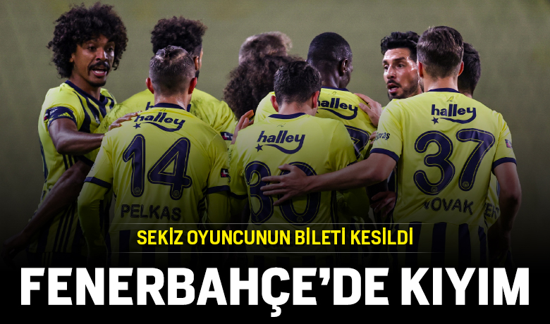 Fenerbahçe'de 8 isim yolcu