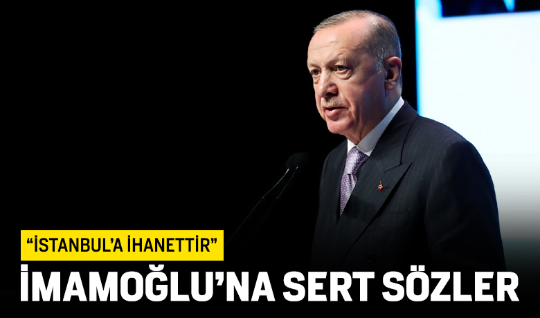 Cumhurbaşkanı Erdoğan CHP'li İBB'yi topa tuttu