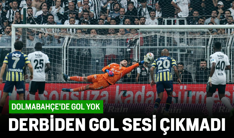 Beşiktaş-Fenerbahçe derbisinde gol sesi çıkmadı